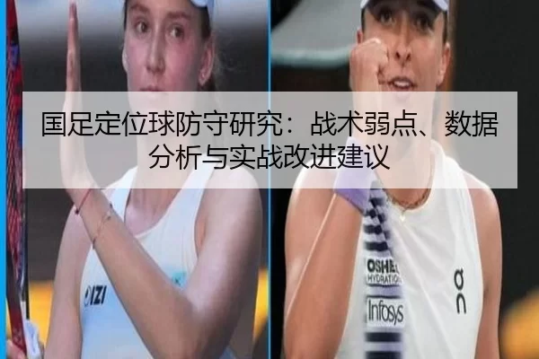 国足定位球防守研究：战术弱点、数据分析与实战改进建议